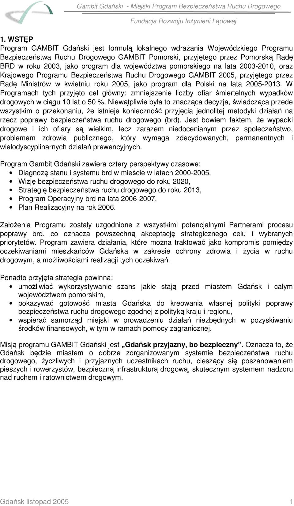 lata 2005-2013. W Programach tych przyjęto cel główny: zmniejszenie liczby ofiar śmiertelnych wypadków drogowych w ciągu 10 lat o 50 %.