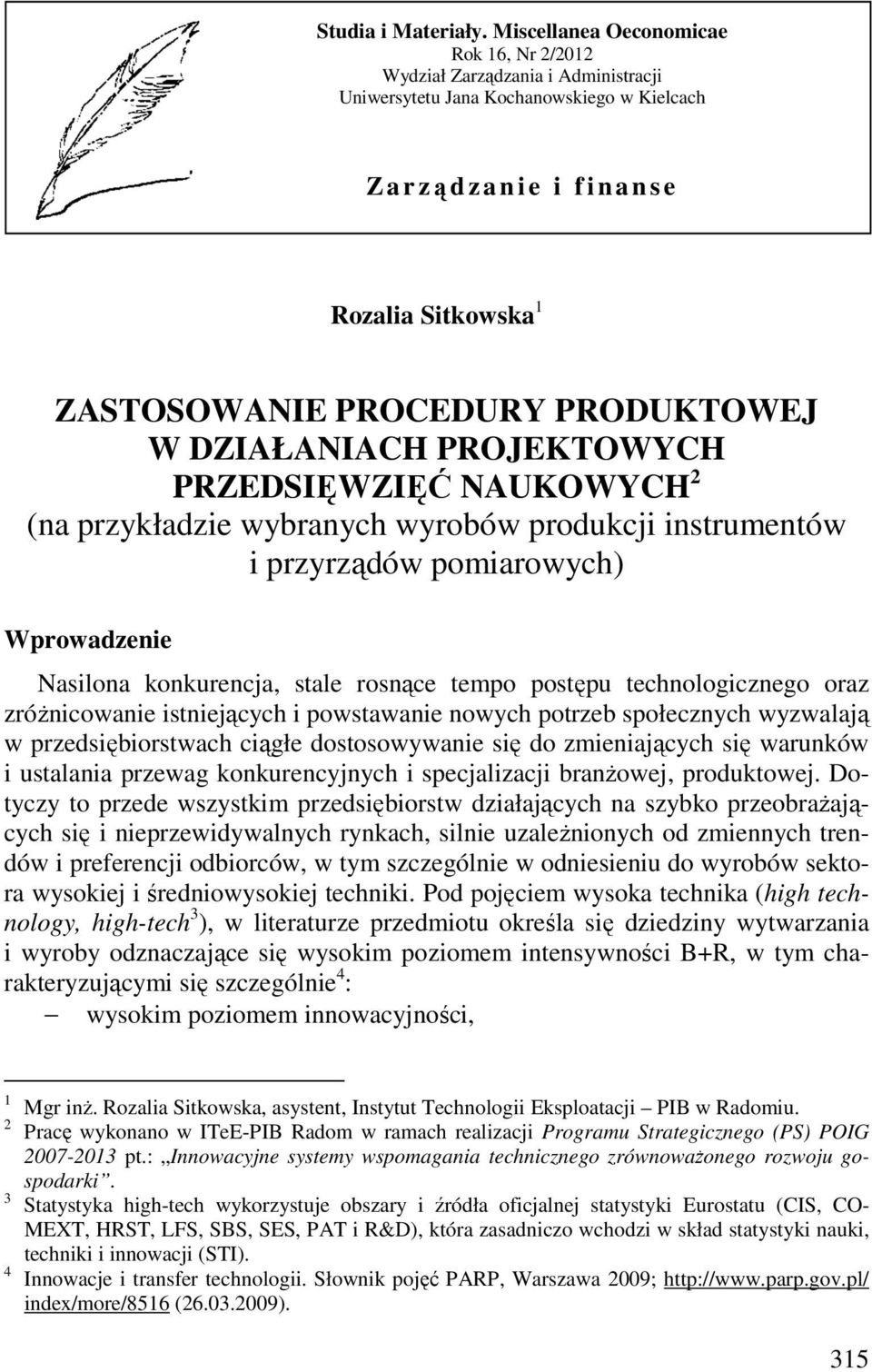 PRODUKTOWEJ W DZIAŁANIACH PROJEKTOWYCH PRZEDSIĘWZIĘĆ NAUKOWYCH 2 (na przykładzie wybranych wyrobów produkcji instrumentów i przyrządów pomiarowych) Wprowadzenie Nasilona konkurencja, stale rosnące