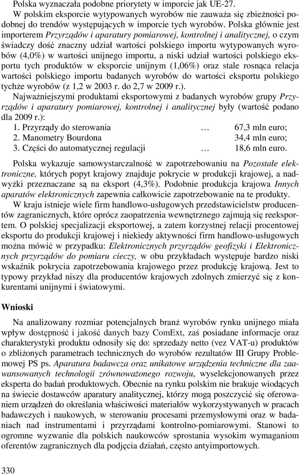 unijnego importu, a niski udział wartości polskiego eksportu tych produktów w eksporcie unijnym (1,6%) oraz stale rosnąca relacja wartości polskiego importu badanych wyrobów do wartości eksportu
