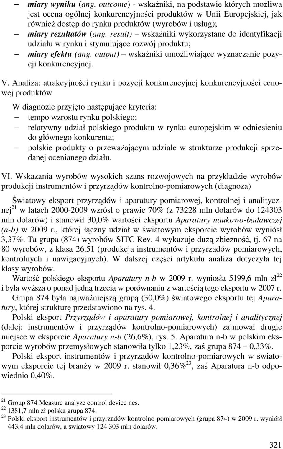 result) wskaźniki wykorzystane do identyfikacji udziału w rynku i stymulujące rozwój produktu; miary efektu (ang. output) wskaźniki umożliwiające wyznaczanie pozycji konkurencyjnej. V.