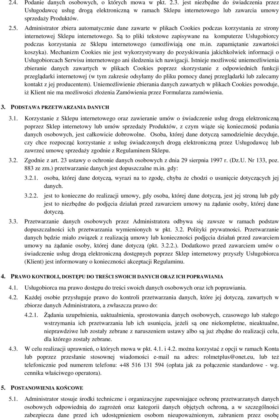 Administrator zbiera automatycznie dane zawarte w plikach Cookies podczas korzystania ze strony internetowej Sklepu internetowego.