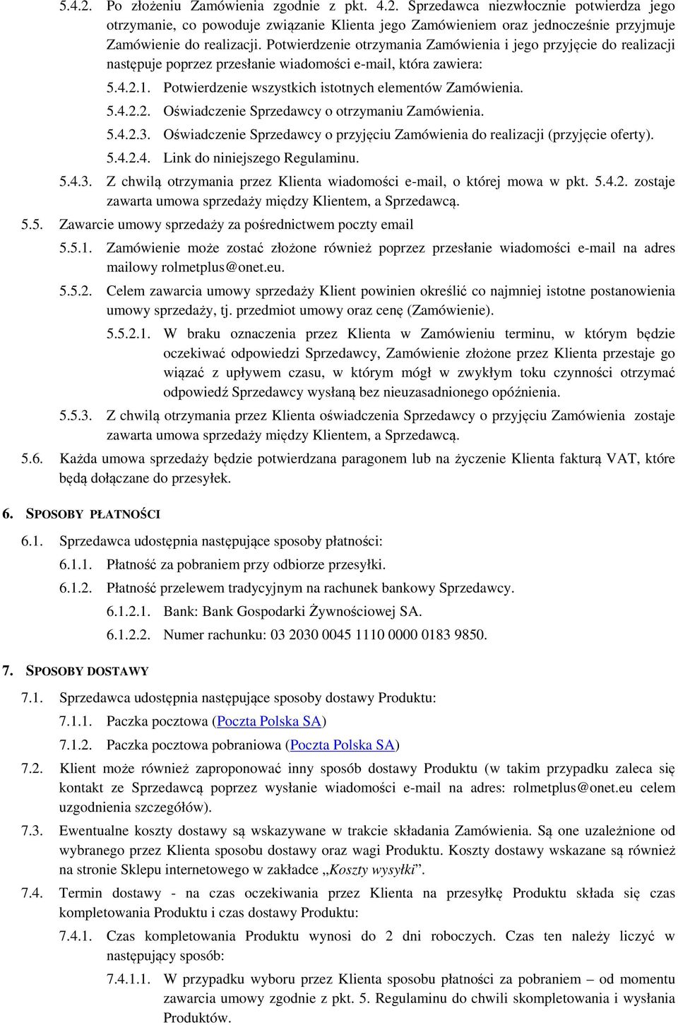 5.4.2.3. Oświadczenie Sprzedawcy o przyjęciu Zamówienia do realizacji (przyjęcie oferty). 5.4.2.4. Link do niniejszego Regulaminu. 5.4.3. Z chwilą otrzymania przez Klienta wiadomości e-mail, o której mowa w pkt.