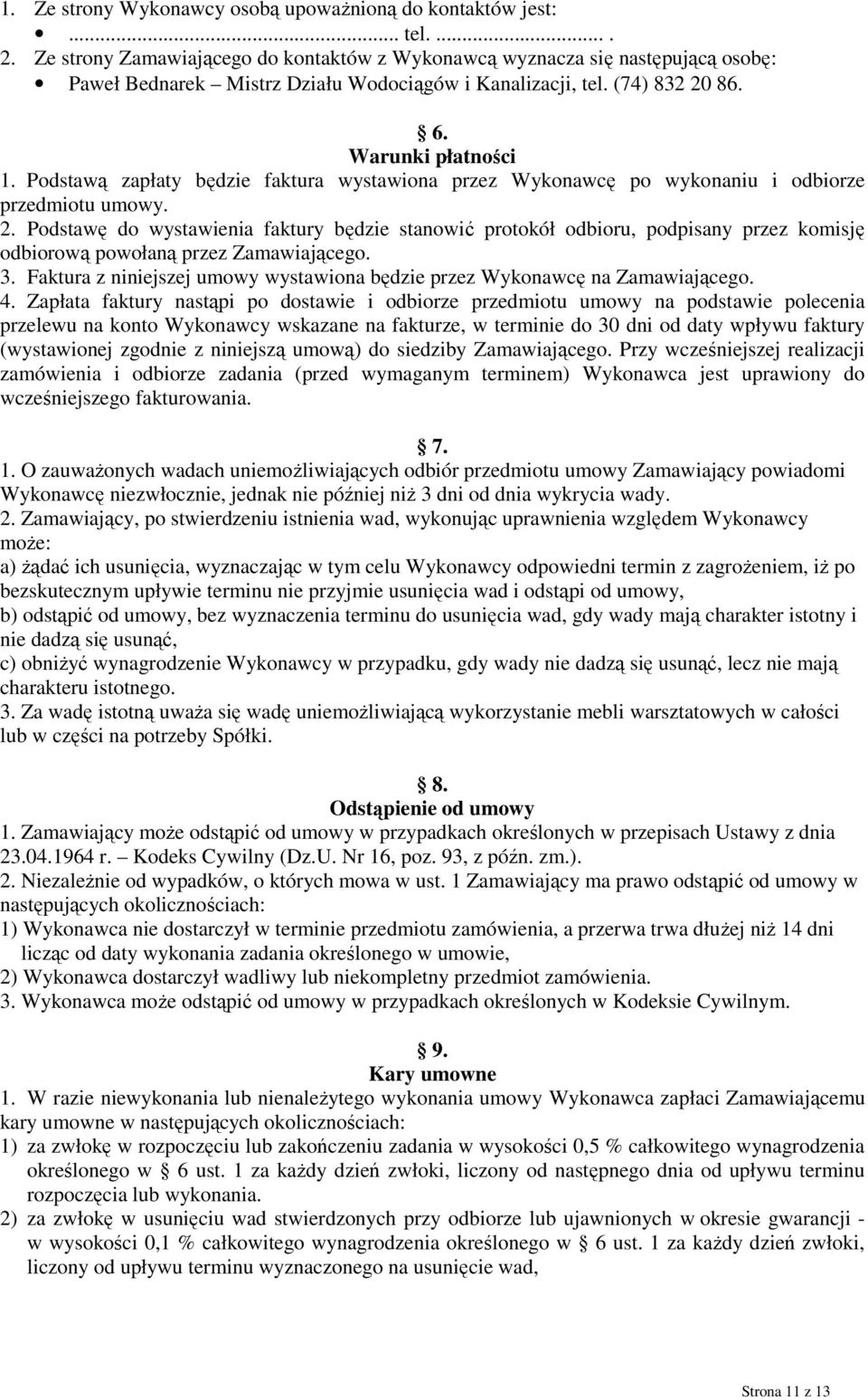 Podstawą zapłaty będzie faktura wystawiona przez Wykonawcę po wykonaniu i odbiorze przedmiotu umowy. 2.