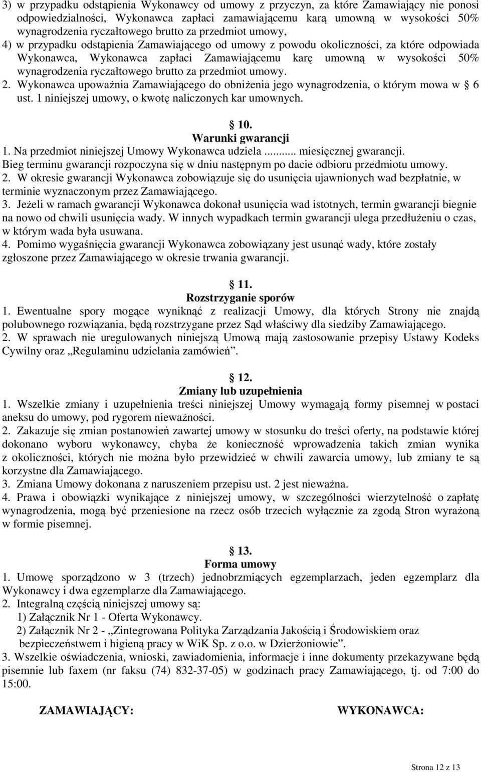 wynagrodzenia ryczałtowego brutto za przedmiot umowy. 2. Wykonawca upowaŝnia Zamawiającego do obniŝenia jego wynagrodzenia, o którym mowa w 6 ust. 1 niniejszej umowy, o kwotę naliczonych kar umownych.