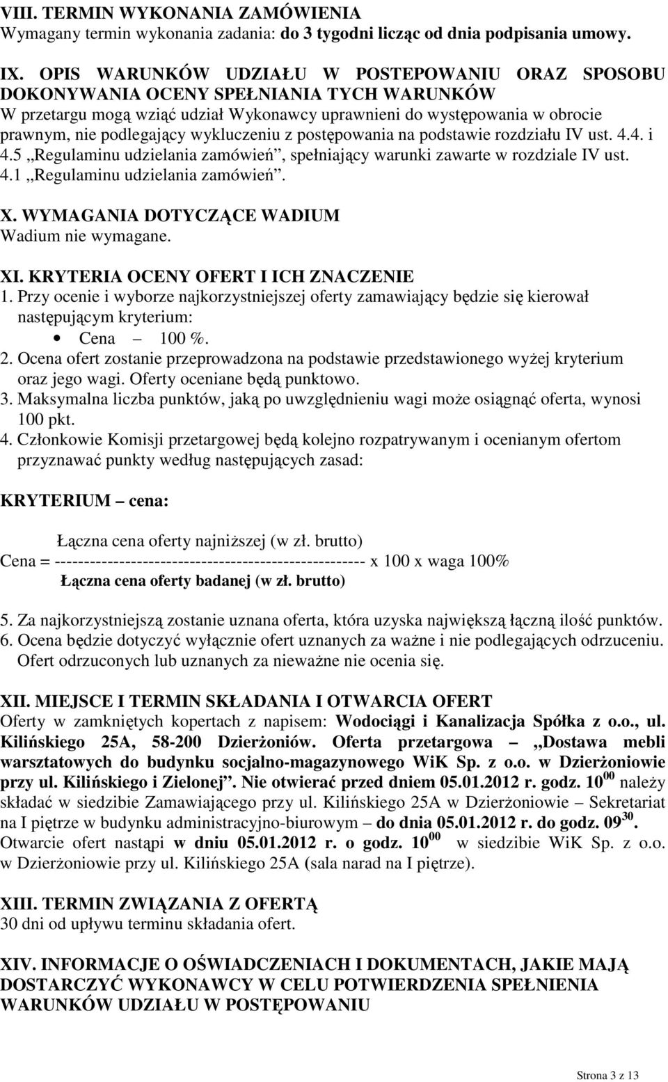 wykluczeniu z postępowania na podstawie rozdziału IV ust. 4.4. i 4.5 Regulaminu udzielania zamówień, spełniający warunki zawarte w rozdziale IV ust. 4.1 Regulaminu udzielania zamówień. X.