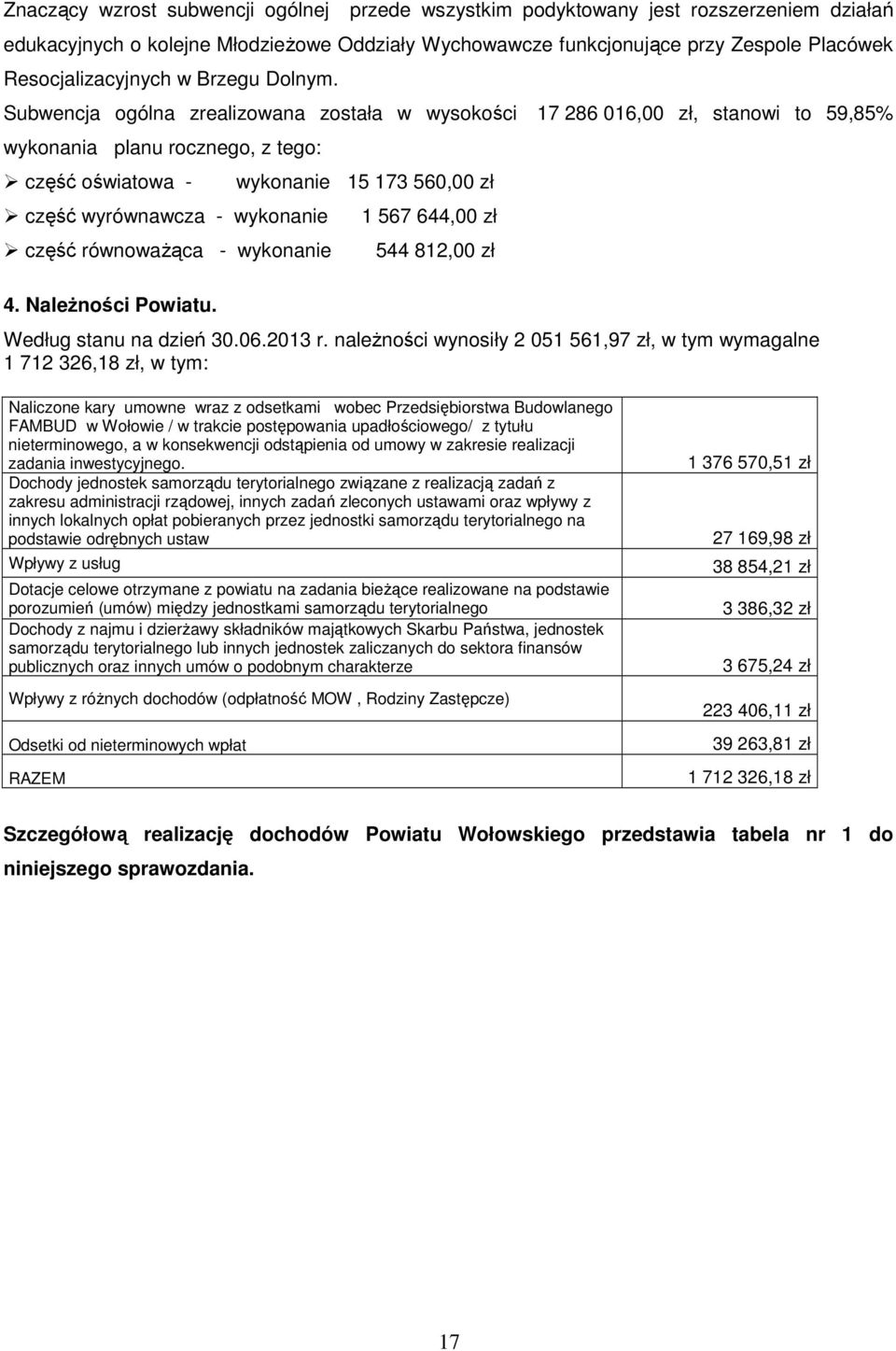 Subwencja ogólna zrealizowana została w wysokości 17 286 016,00 zł, stanowi to 59,85% wykonania planu rocznego, z tego: część oświatowa - część wyrównawcza - wykonanie część równowaŝąca - wykonanie 4.