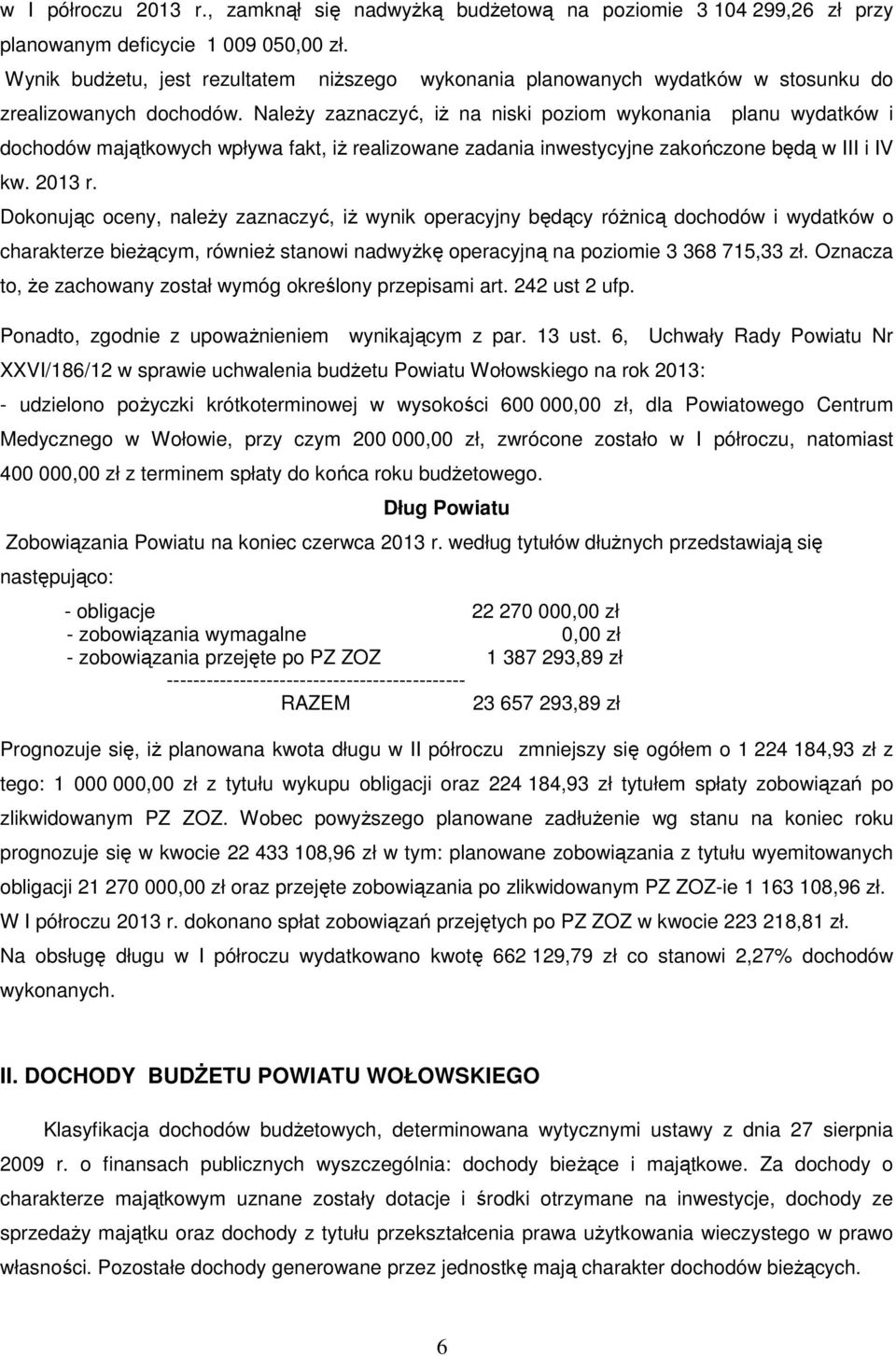 NaleŜy zaznaczyć, iŝ na niski poziom wykonania planu wydatków i dochodów majątkowych wpływa fakt, iŝ realizowane zadania inwestycyjne zakończone będą w III i IV kw. 2013 r.