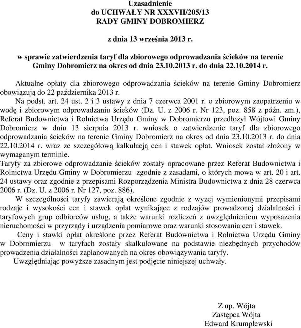 Aktualne opłaty dla zbiorowego odprowadzania ścieków na terenie Gminy Dobromierz obowiązują do 22 października 2013 r. Na podst. art. 24 ust. 2 i 3 ustawy z dnia 7 czerwca 2001 r.