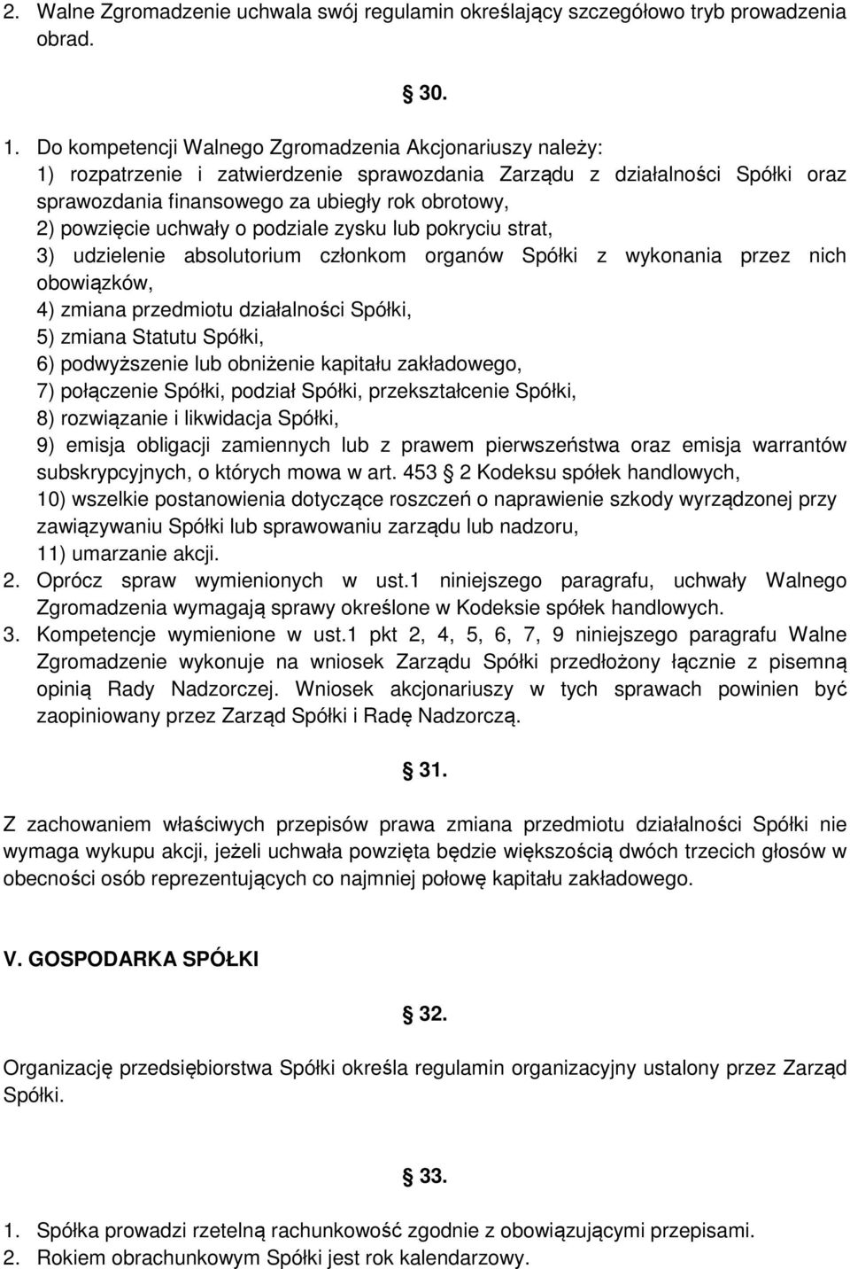 powzięcie uchwały o podziale zysku lub pokryciu strat, 3) udzielenie absolutorium członkom organów Spółki z wykonania przez nich obowiązków, 4) zmiana przedmiotu działalności Spółki, 5) zmiana