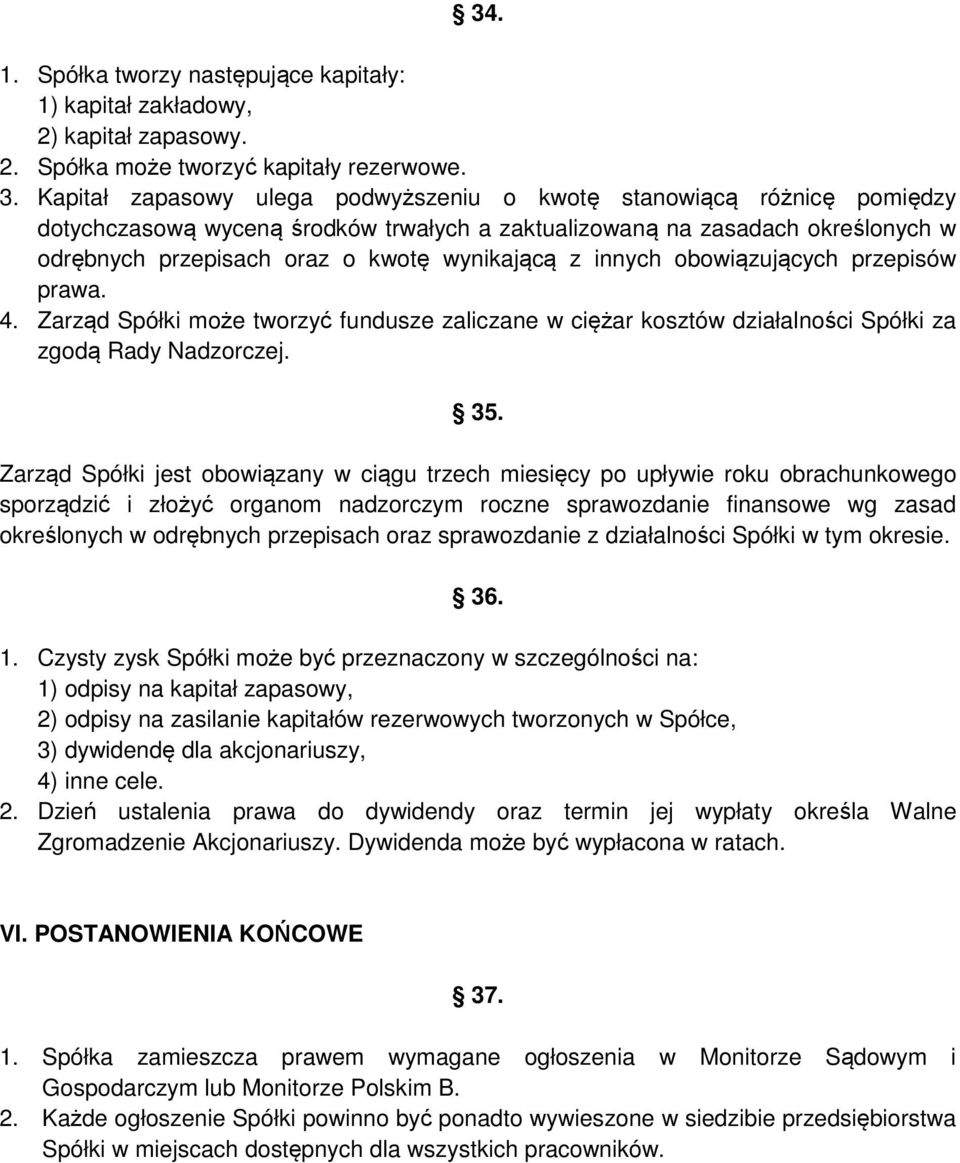 innych obowiązujących przepisów prawa. 4. Zarząd Spółki może tworzyć fundusze zaliczane w ciężar kosztów działalności Spółki za zgodą Rady Nadzorczej. 35.