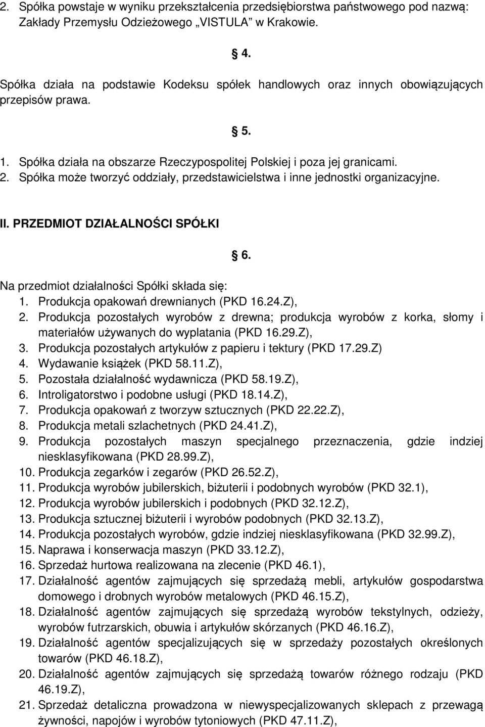 Spółka może tworzyć oddziały, przedstawicielstwa i inne jednostki organizacyjne. 5. II. PRZEDMIOT DZIAŁALNOŚCI SPÓŁKI 6. Na przedmiot działalności Spółki składa się: 1.
