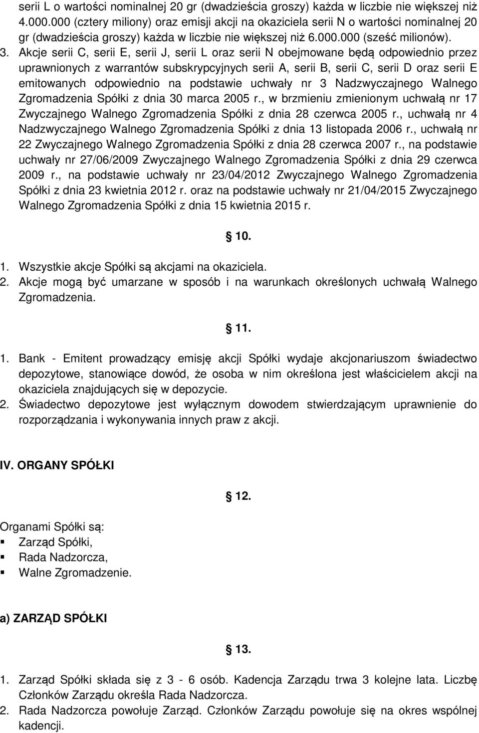 Akcje serii C, serii E, serii J, serii L oraz serii N obejmowane będą odpowiednio przez uprawnionych z warrantów subskrypcyjnych serii A, serii B, serii C, serii D oraz serii E emitowanych