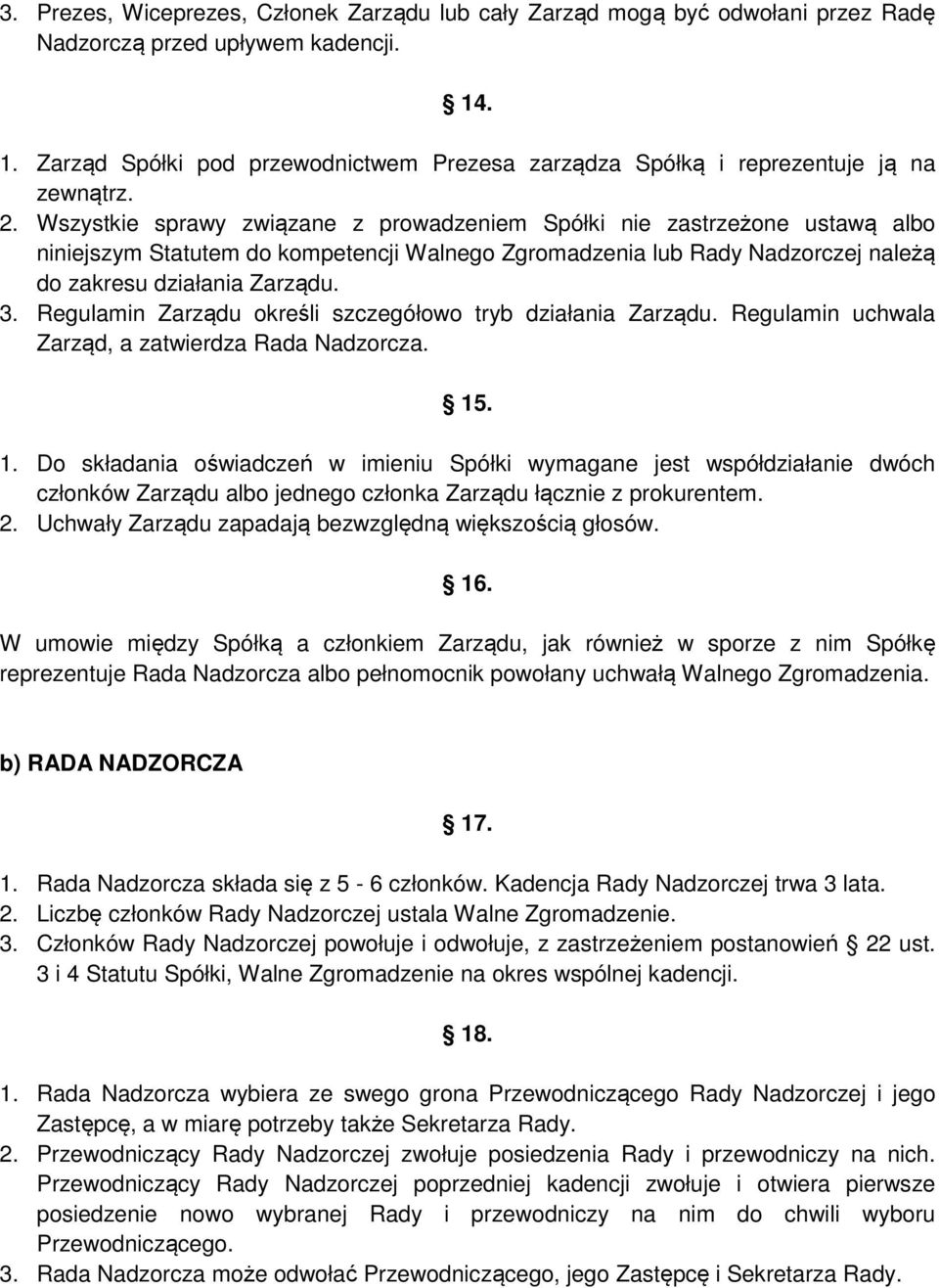 Wszystkie sprawy związane z prowadzeniem Spółki nie zastrzeżone ustawą albo niniejszym Statutem do kompetencji Walnego Zgromadzenia lub Rady Nadzorczej należą do zakresu działania Zarządu. 3.
