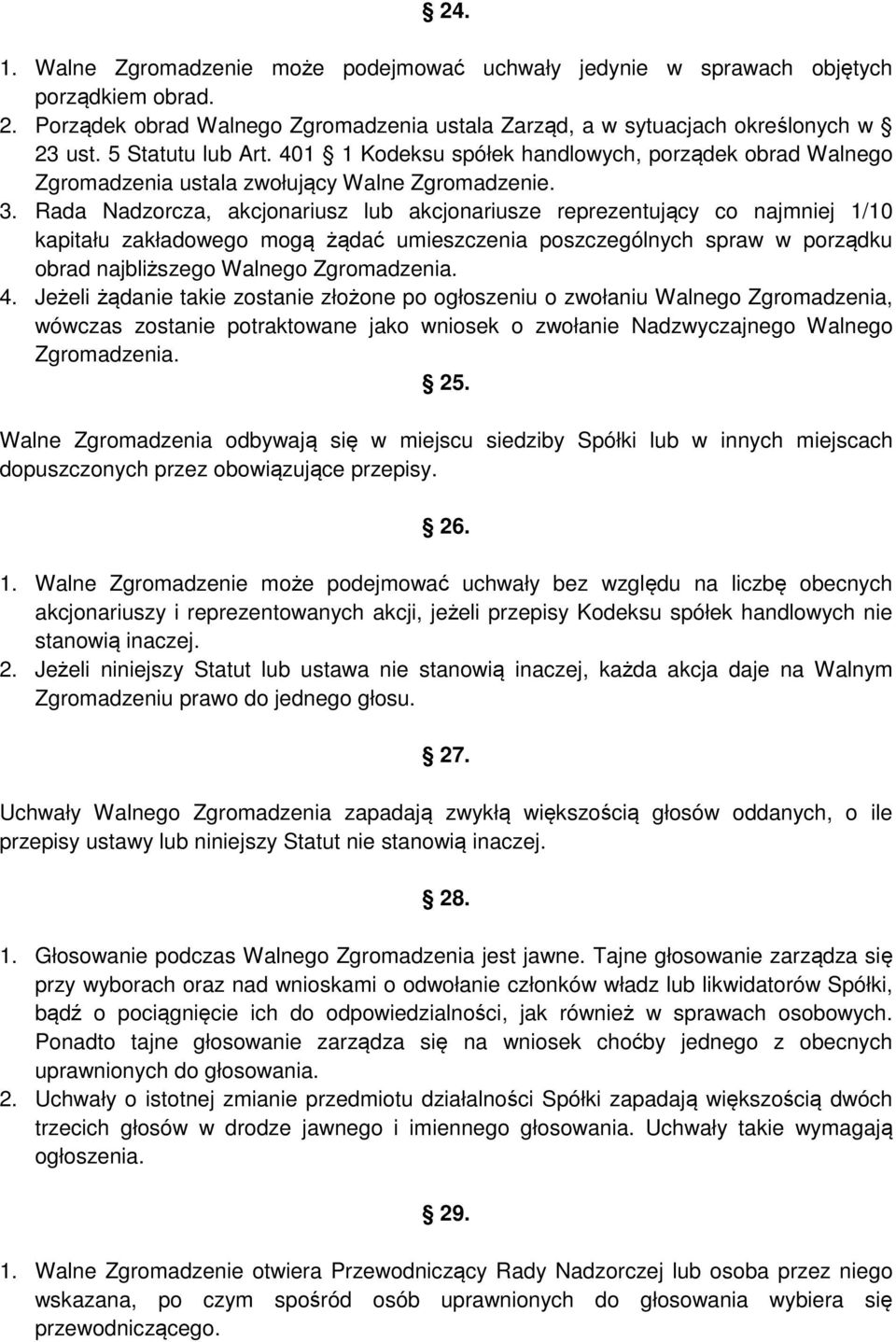 Rada Nadzorcza, akcjonariusz lub akcjonariusze reprezentujący co najmniej 1/10 kapitału zakładowego mogą żądać umieszczenia poszczególnych spraw w porządku obrad najbliższego Walnego Zgromadzenia. 4.