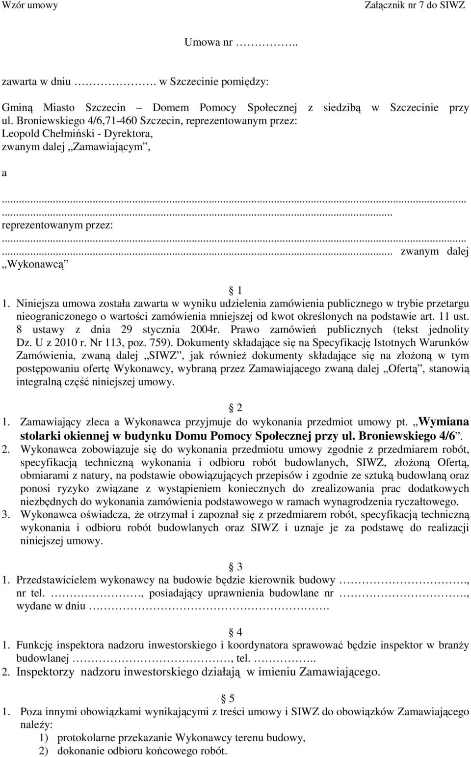 Niniejsza umowa została zawarta w wyniku udzielenia zamówienia publicznego w trybie przetargu nieograniczonego o wartości zamówienia mniejszej od kwot określonych na podstawie art. 11 ust.