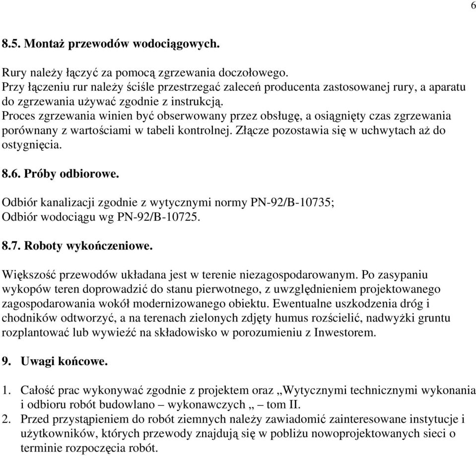 Proces zgrzewania winien być obserwowany przez obsługę, a osiągnięty czas zgrzewania porównany z wartościami w tabeli kontrolnej. Złącze pozostawia się w uchwytach aż do ostygnięcia. 8.6.