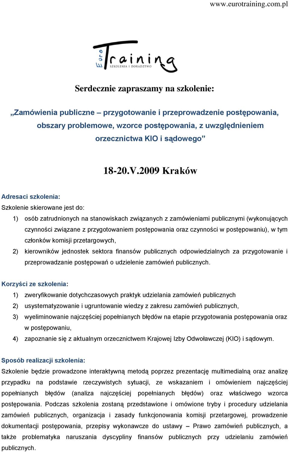 2009 Kraków Adresaci szkolenia: Szkolenie skierowane jest do: 1) osób zatrudnionych na stanowiskach związanych z zamówieniami publicznymi (wykonujących czynności związane z przygotowaniem