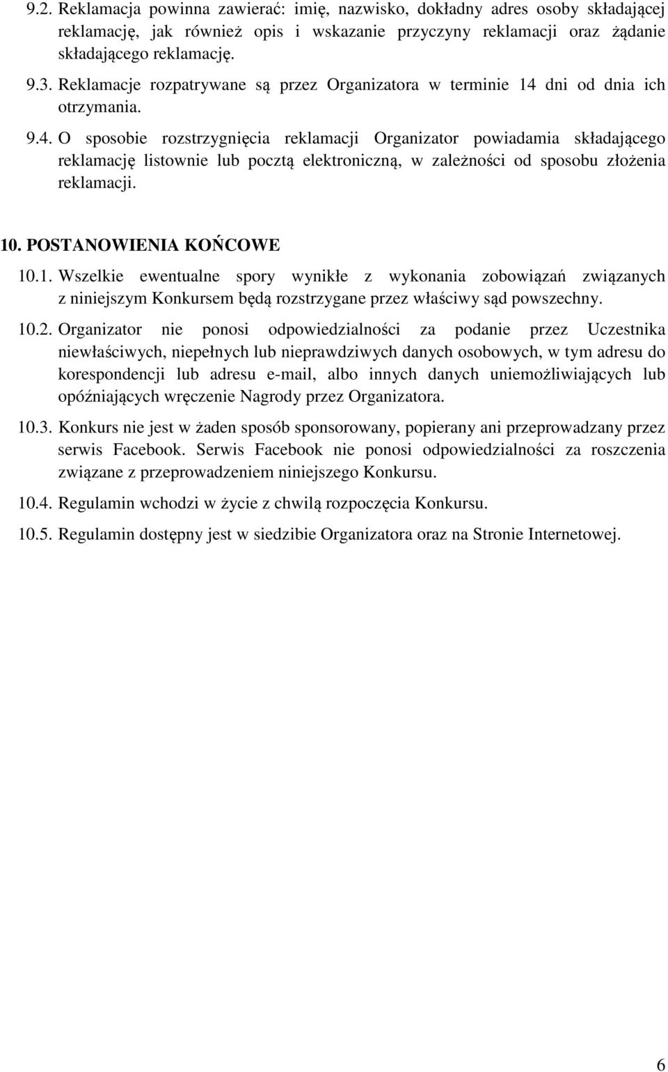 dni od dnia ich otrzymania. 9.4. O sposobie rozstrzygnięcia reklamacji Organizator powiadamia składającego reklamację listownie lub pocztą elektroniczną, w zależności od sposobu złożenia reklamacji.