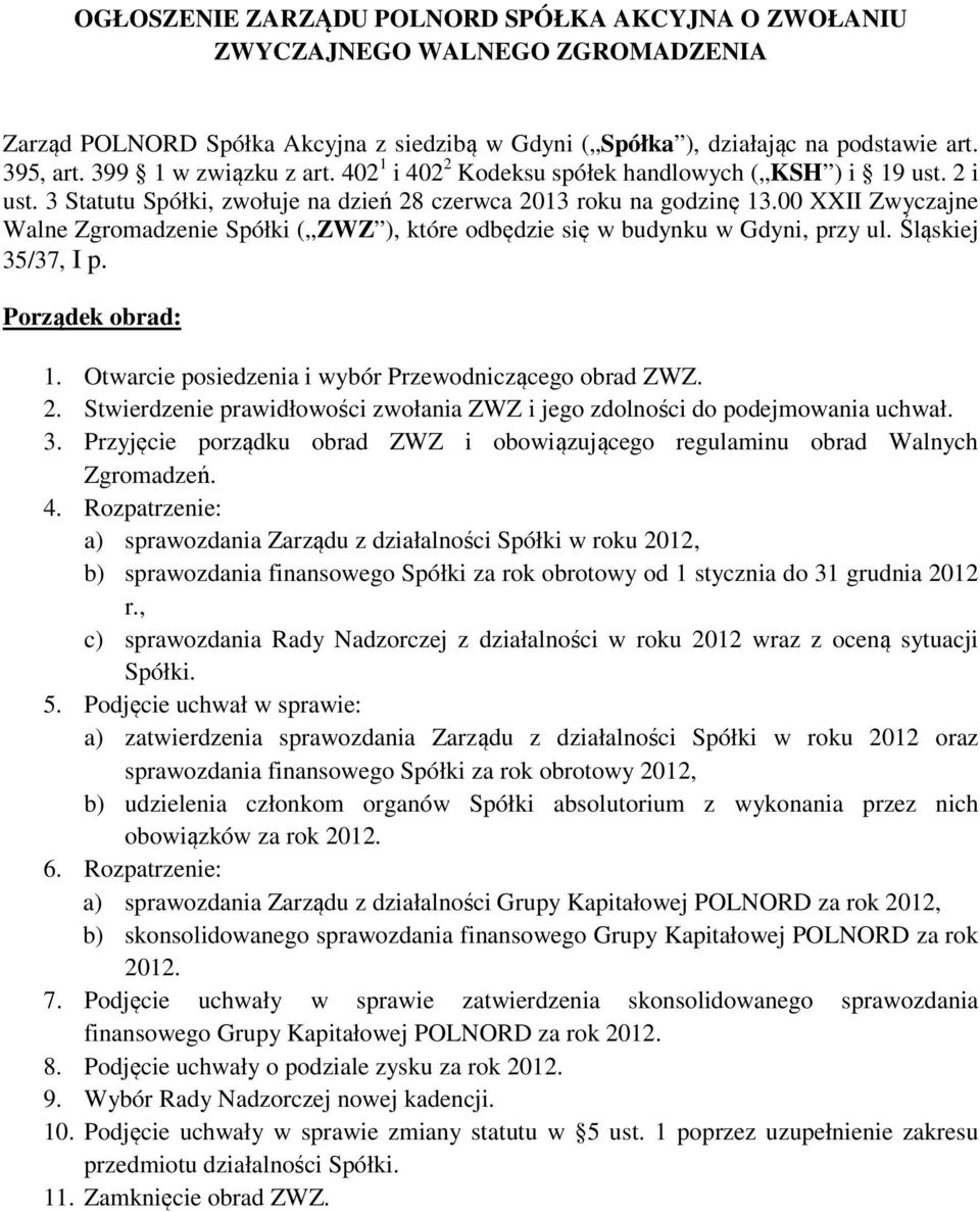 00 XXII Zwyczajne Walne Zgromadzenie Spółki ( ZWZ ), które odbędzie się w budynku w Gdyni, przy ul. Śląskiej 35/37, I p. Porządek obrad: 1. Otwarcie posiedzenia i wybór Przewodniczącego obrad ZWZ. 2.
