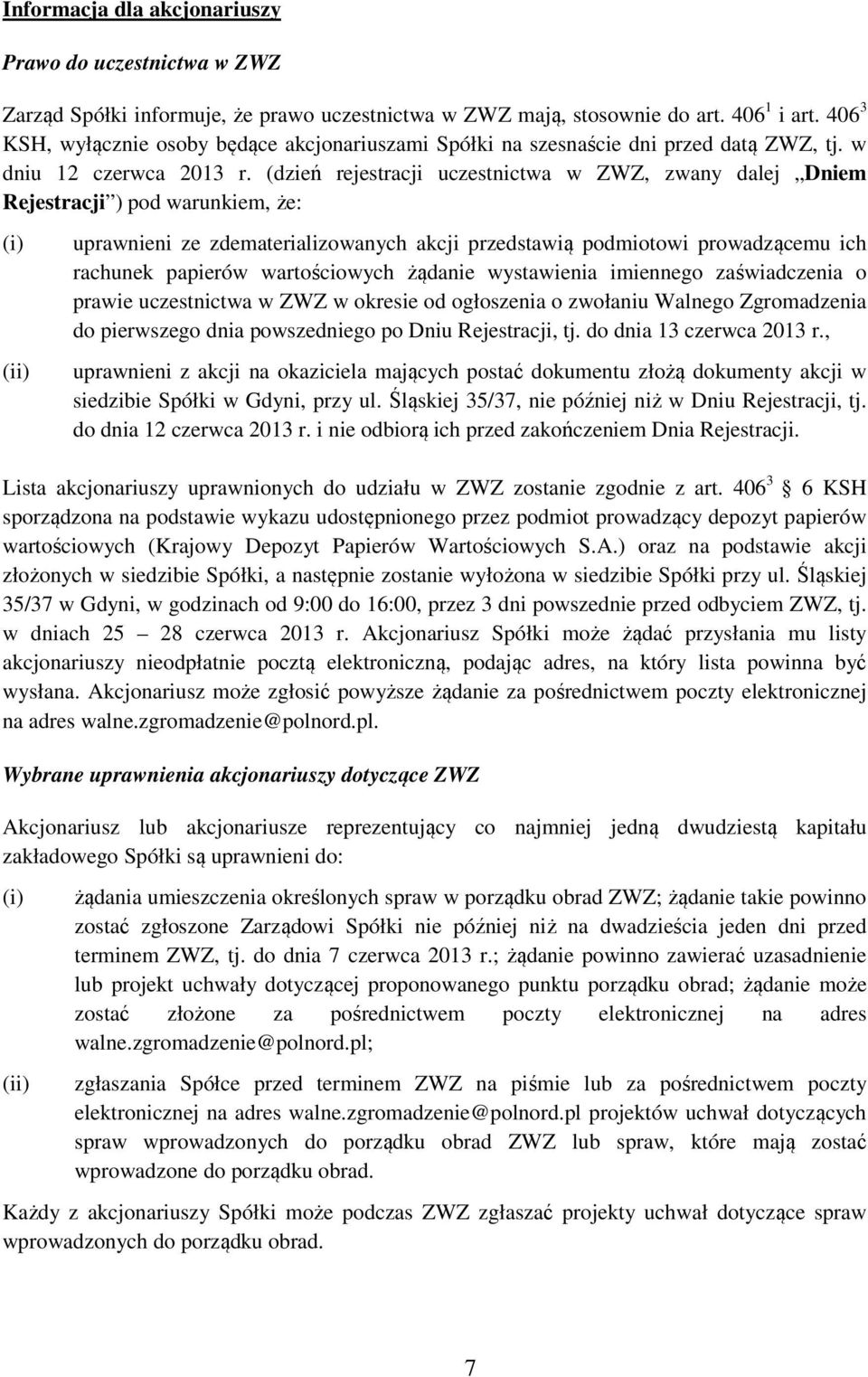 (dzień rejestracji uczestnictwa w ZWZ, zwany dalej Dniem Rejestracji ) pod warunkiem, że: (i) (ii) uprawnieni ze zdematerializowanych akcji przedstawią podmiotowi prowadzącemu ich rachunek papierów