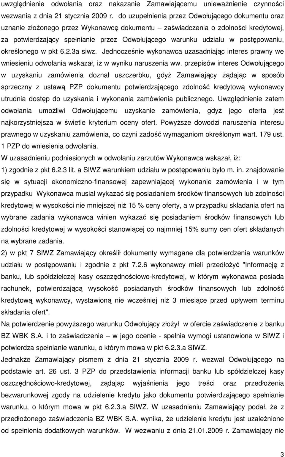 postępowaniu, określonego w pkt 6.2.3a siwz. Jednocześnie wykonawca uzasadniając interes prawny we wniesieniu odwołania wskazał, iŝ w wyniku naruszenia ww.