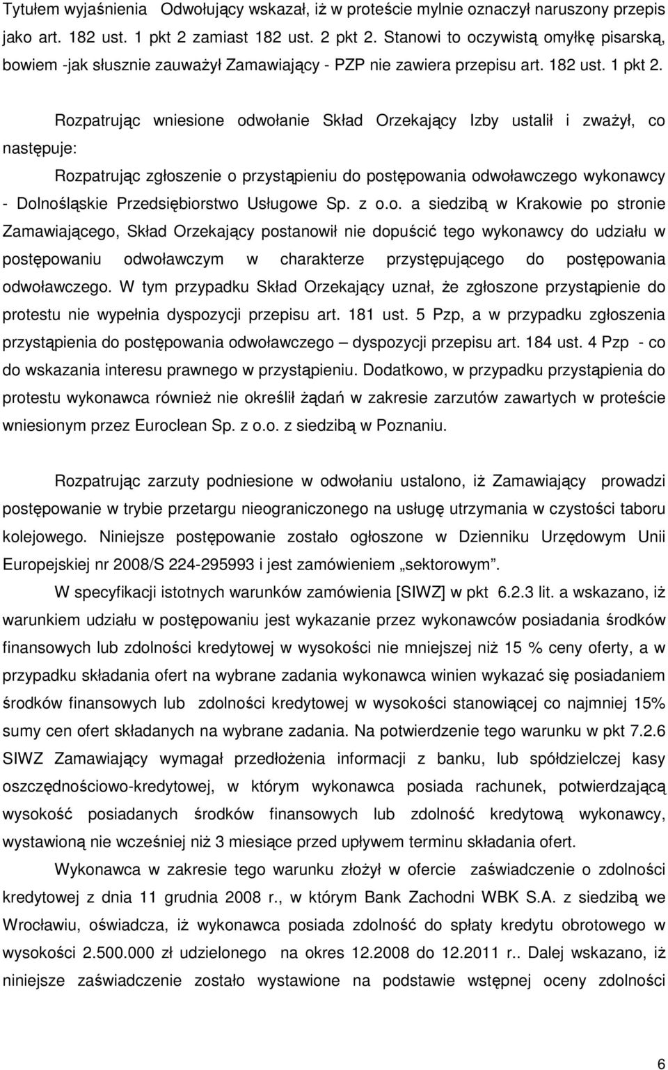 Rozpatrując wniesione odwołanie Skład Orzekający Izby ustalił i zwaŝył, co następuje: Rozpatrując zgłoszenie o przystąpieniu do postępowania odwoławczego wykonawcy - Dolnośląskie Przedsiębiorstwo