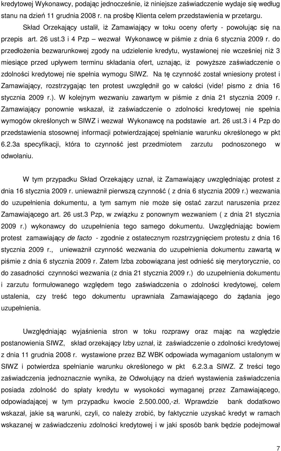 do przedłoŝenia bezwarunkowej zgody na udzielenie kredytu, wystawionej nie wcześniej niŝ 3 miesiące przed upływem terminu składania ofert, uznając, iŝ powyŝsze zaświadczenie o zdolności kredytowej