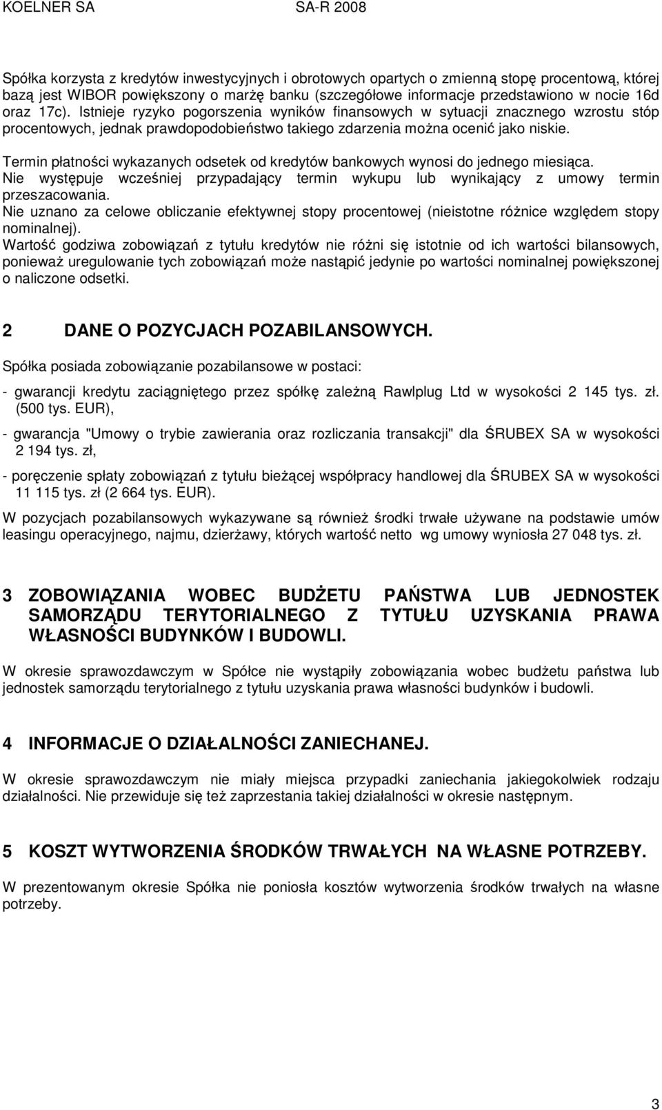 Termin płatności wykazanych odsetek od kredytów bankowych wynosi do jednego miesiąca. Nie występuje wcześniej przypadający termin wykupu lub wynikający z umowy termin przeszacowania.