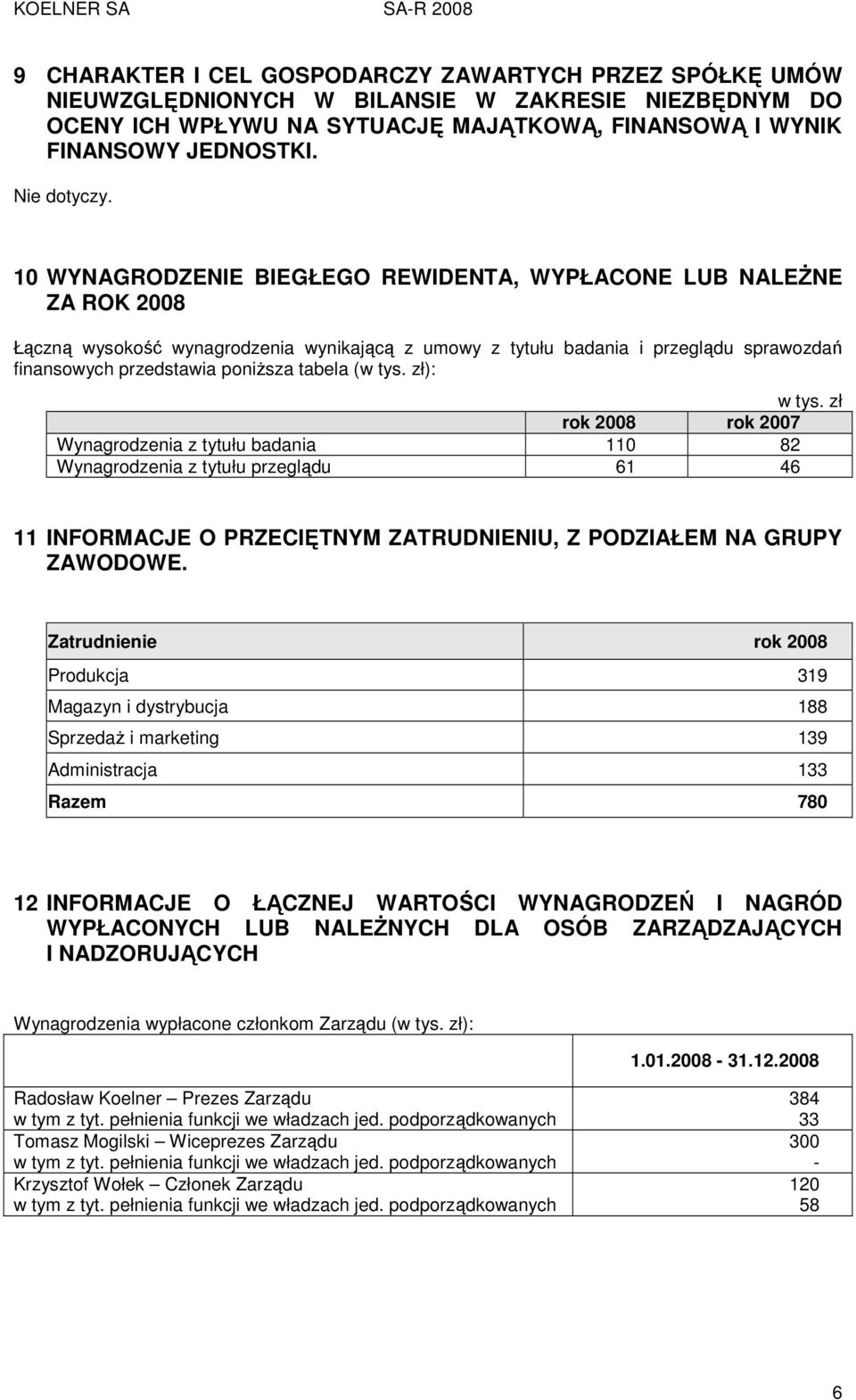 10 WYNAGRODZENIE BIEGŁEGO REWIDENTA, WYPŁACONE LUB NALEśNE ZA ROK 2008 Łączną wysokość wynagrodzenia wynikającą z umowy z tytułu badania i przeglądu sprawozdań finansowych przedstawia poniŝsza tabela
