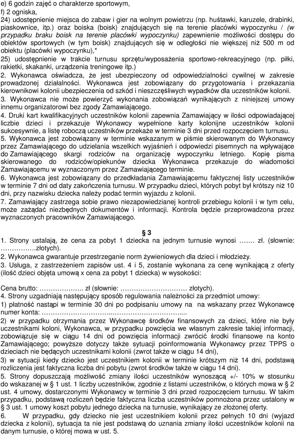 znajdujących się w odległości nie większej niż 500 m od obiektu (placówki wypoczynku),* 25) udostępnienie w trakcie turnusu sprzętu/wyposażenia sportowo-rekreacyjnego (np.