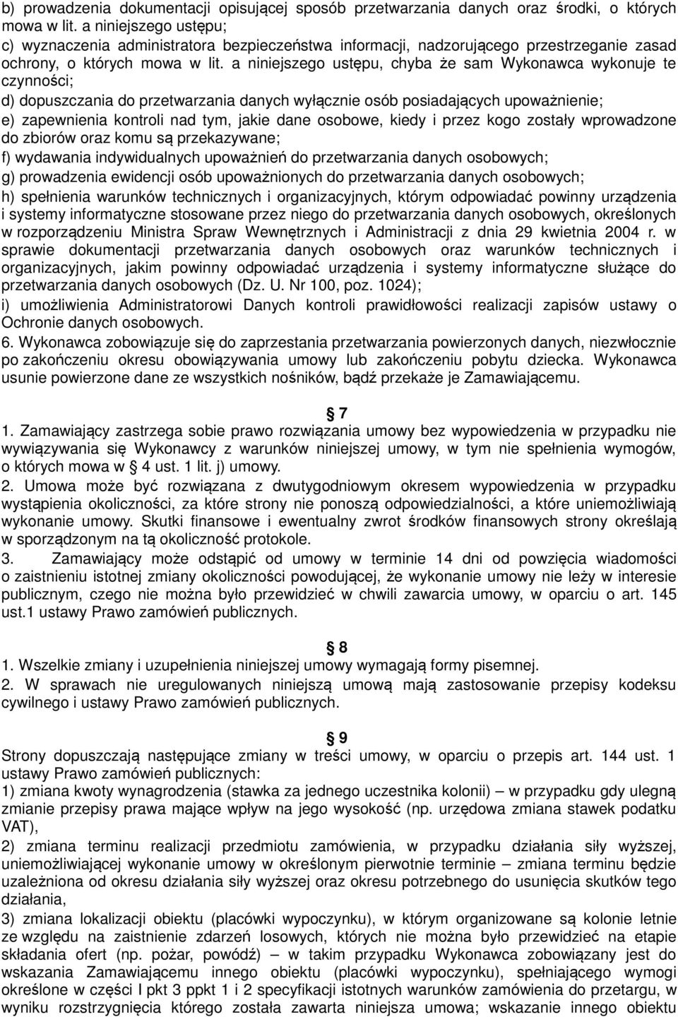 a niniejszego ustępu, chyba że sam Wykonawca wykonuje te czynności; d) dopuszczania do przetwarzania danych wyłącznie osób posiadających upoważnienie; e) zapewnienia kontroli nad tym, jakie dane