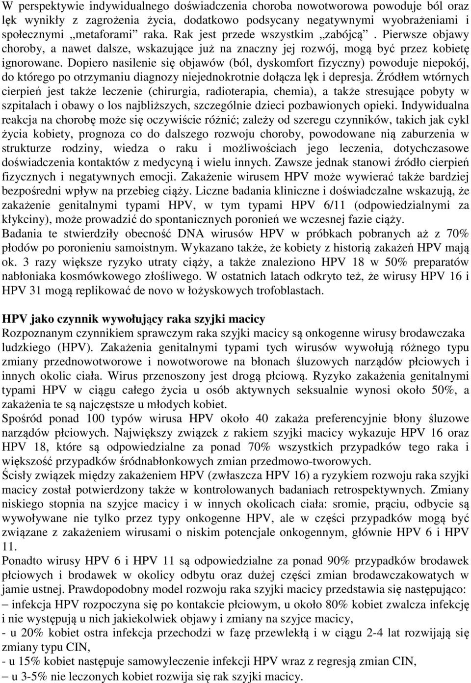 Dopiero nasilenie się objawów (ból, dyskomfort fizyczny) powoduje niepokój, do którego po otrzymaniu diagnozy niejednokrotnie dołącza lęk i depresja.