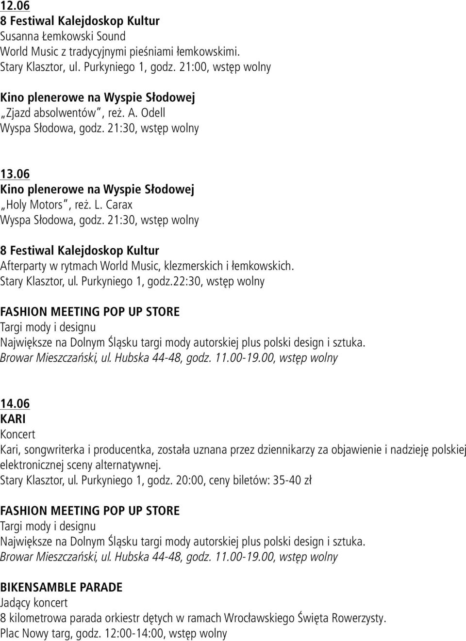 22:30, wstęp wolny FASHION MEETING POP UP STORE Targi mody i designu Największe na Dolnym Śląsku targi mody autorskiej plus polski design i sztuka. Browar Mieszczański, ul. Hubska 44-48, godz. 11.