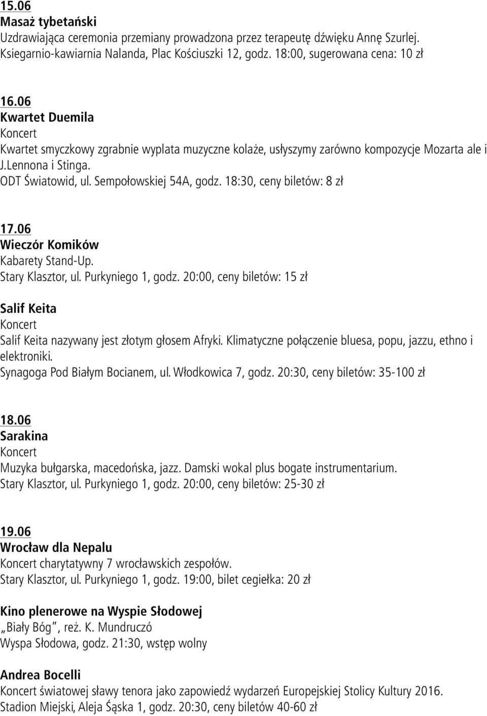 18:30, ceny biletów: 8 zł 17.06 Wieczór Komików Kabarety Stand-Up. Stary Klasztor, ul. Purkyniego 1, godz. 20:00, ceny biletów: 15 zł Salif Keita Salif Keita nazywany jest złotym głosem Afryki.