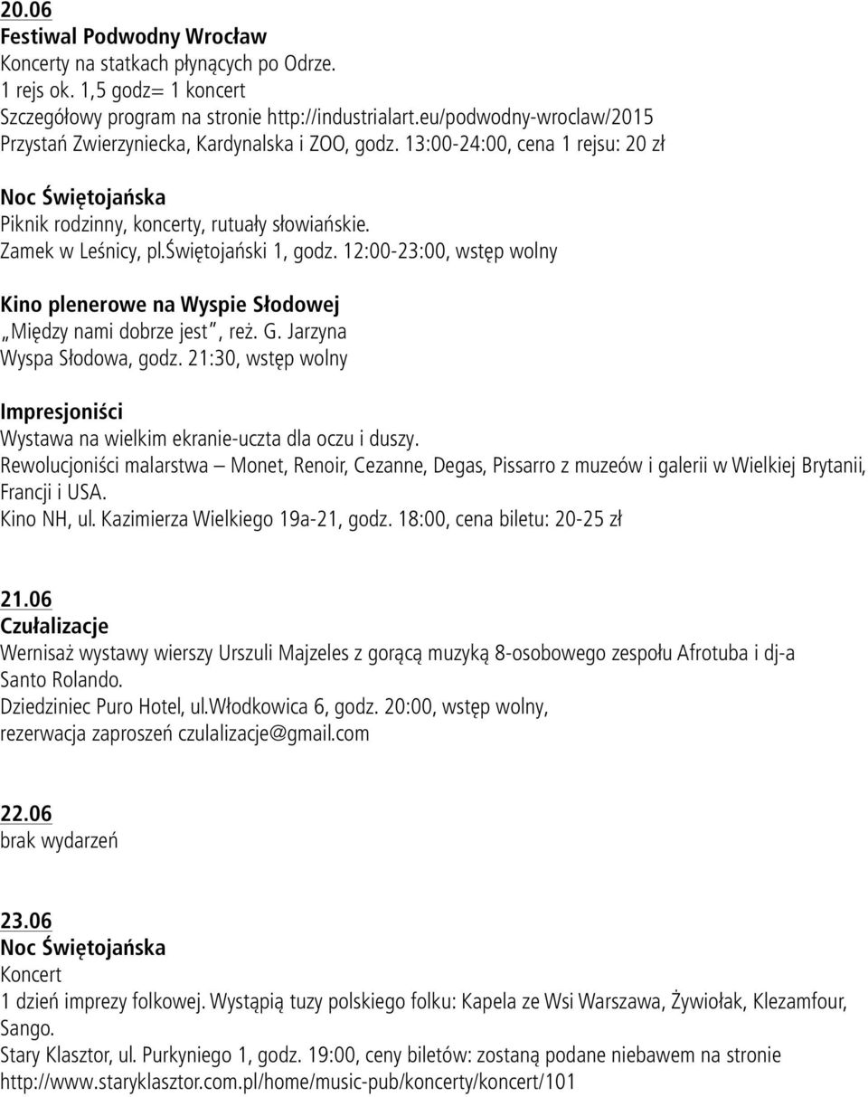 świętojański 1, godz. 12:00-23:00, wstęp wolny Między nami dobrze jest, reż. G. Jarzyna Impresjoniści Wystawa na wielkim ekranie-uczta dla oczu i duszy.