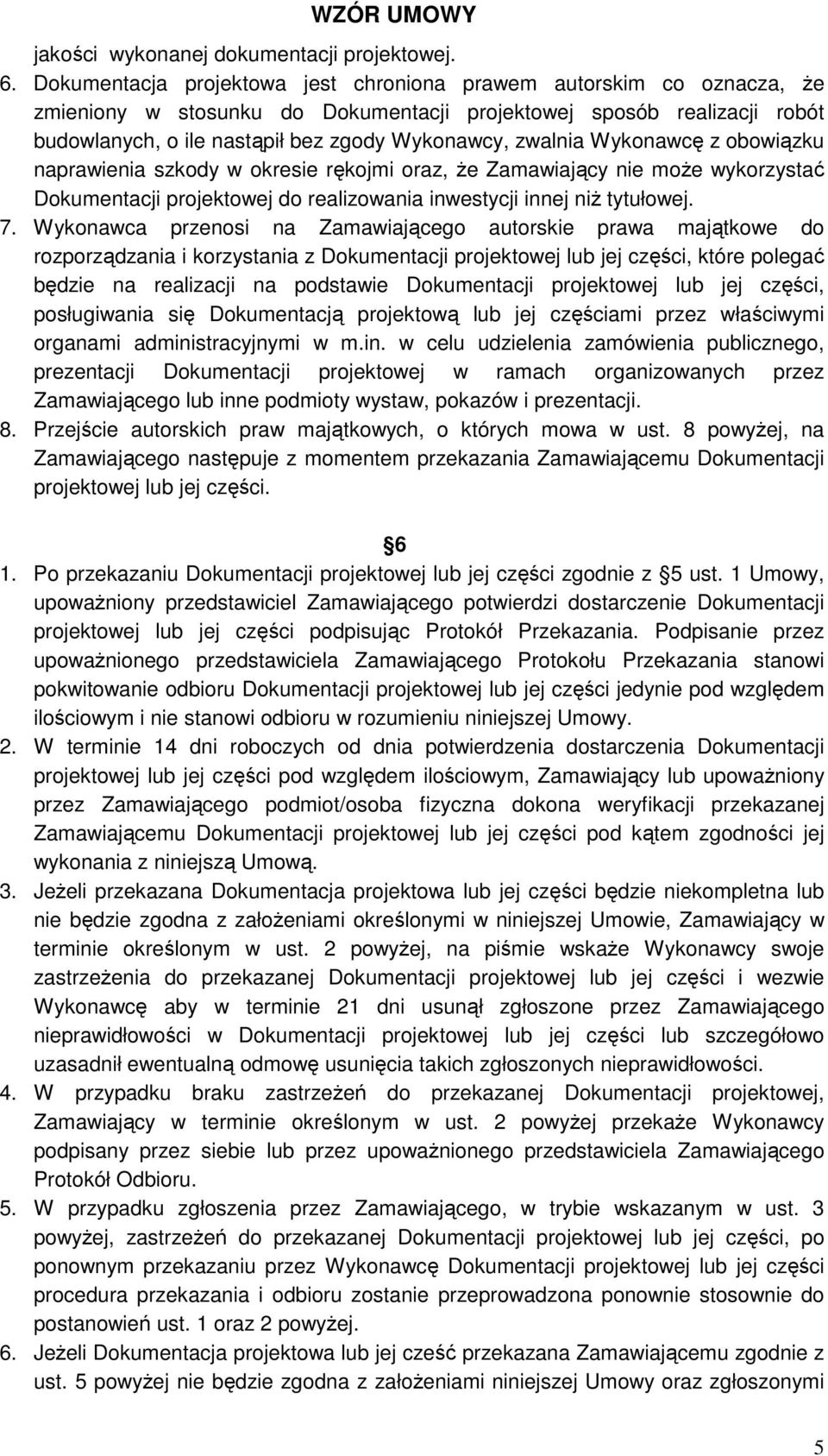 zwalnia Wykonawcę z obowiązku naprawienia szkody w okresie rękojmi oraz, Ŝe Zamawiający nie moŝe wykorzystać Dokumentacji projektowej do realizowania inwestycji innej niŝ tytułowej. 7.