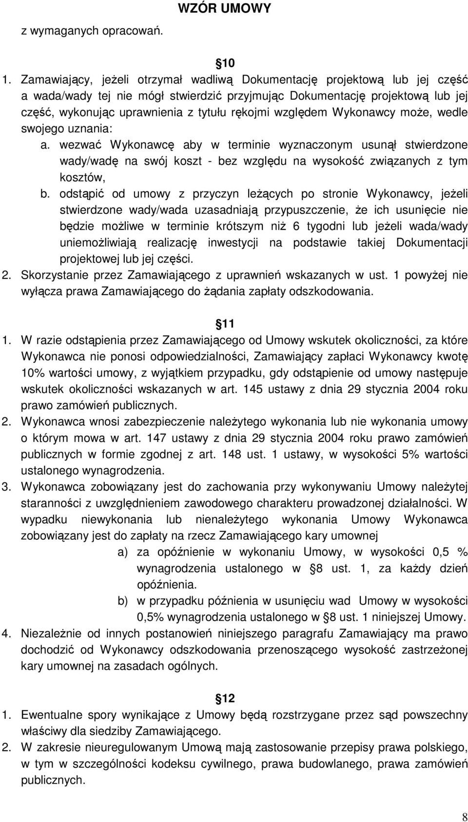względem Wykonawcy moŝe, wedle swojego uznania: a. wezwać Wykonawcę aby w terminie wyznaczonym usunął stwierdzone wady/wadę na swój koszt - bez względu na wysokość związanych z tym kosztów, b.