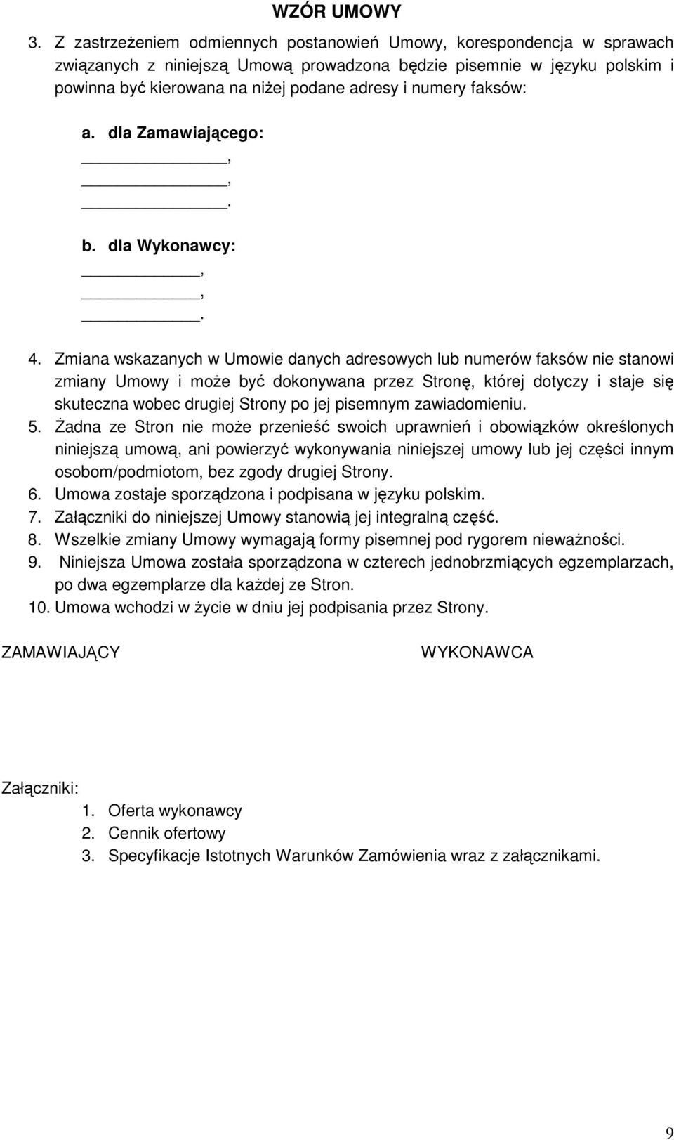 Zmiana wskazanych w Umowie danych adresowych lub numerów faksów nie stanowi zmiany Umowy i moŝe być dokonywana przez Stronę, której dotyczy i staje się skuteczna wobec drugiej Strony po jej pisemnym
