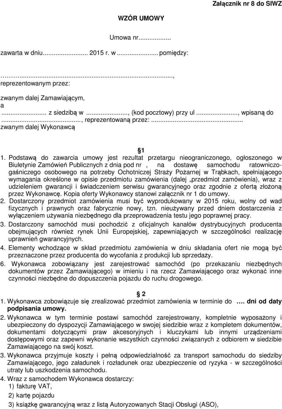 Podstawą do zawarcia umowy jest rezultat przetargu nieograniczonego, ogłoszonego w Biuletynie Zamówień Publicznych z dnia pod nr, na dostawę samochodu ratowniczogaśniczego osobowego na potrzeby