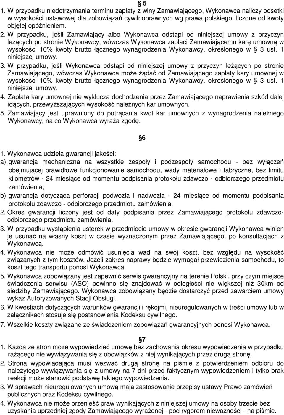 W przypadku, jeśli Zamawiający albo Wykonawca odstąpi od niniejszej umowy z przyczyn leżących po stronie Wykonawcy, wówczas Wykonawca zapłaci Zamawiającemu karę umowną w wysokości 10% kwoty brutto