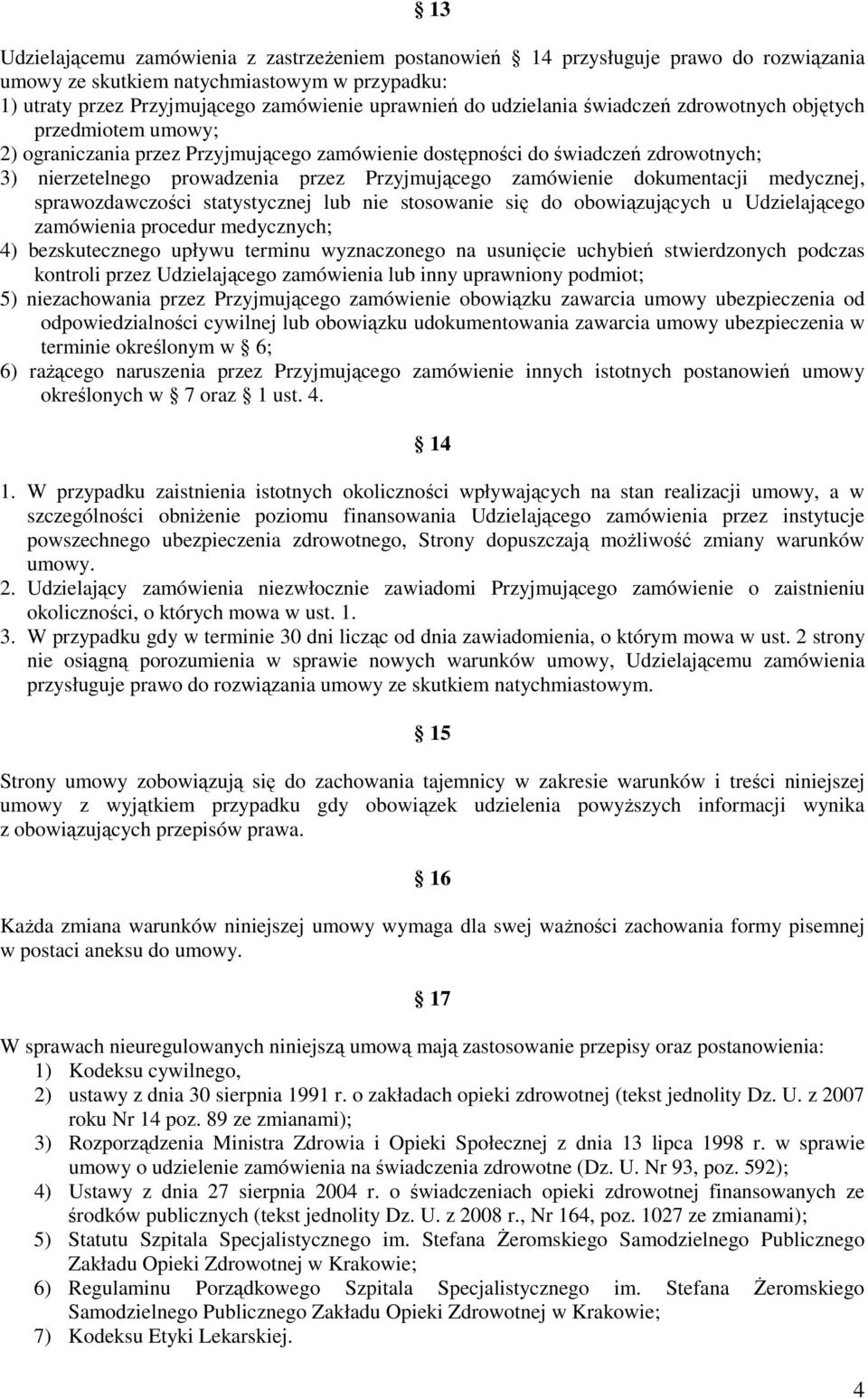 zamówienie dokumentacji medycznej, sprawozdawczości statystycznej lub nie stosowanie się do obowiązujących u Udzielającego zamówienia procedur medycznych; 4) bezskutecznego upływu terminu