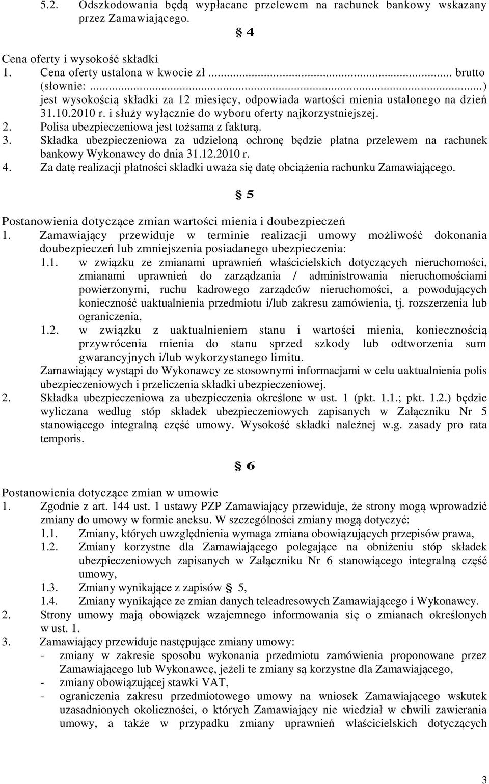 Polisa ubezpieczeniowa jest to sama z faktur. 3. Sk adka ubezpieczeniowa za udzielon ochron b dzie p atna przelewem na rachunek bankowy Wykonawcy do dnia 31.12.2010 r. 4.