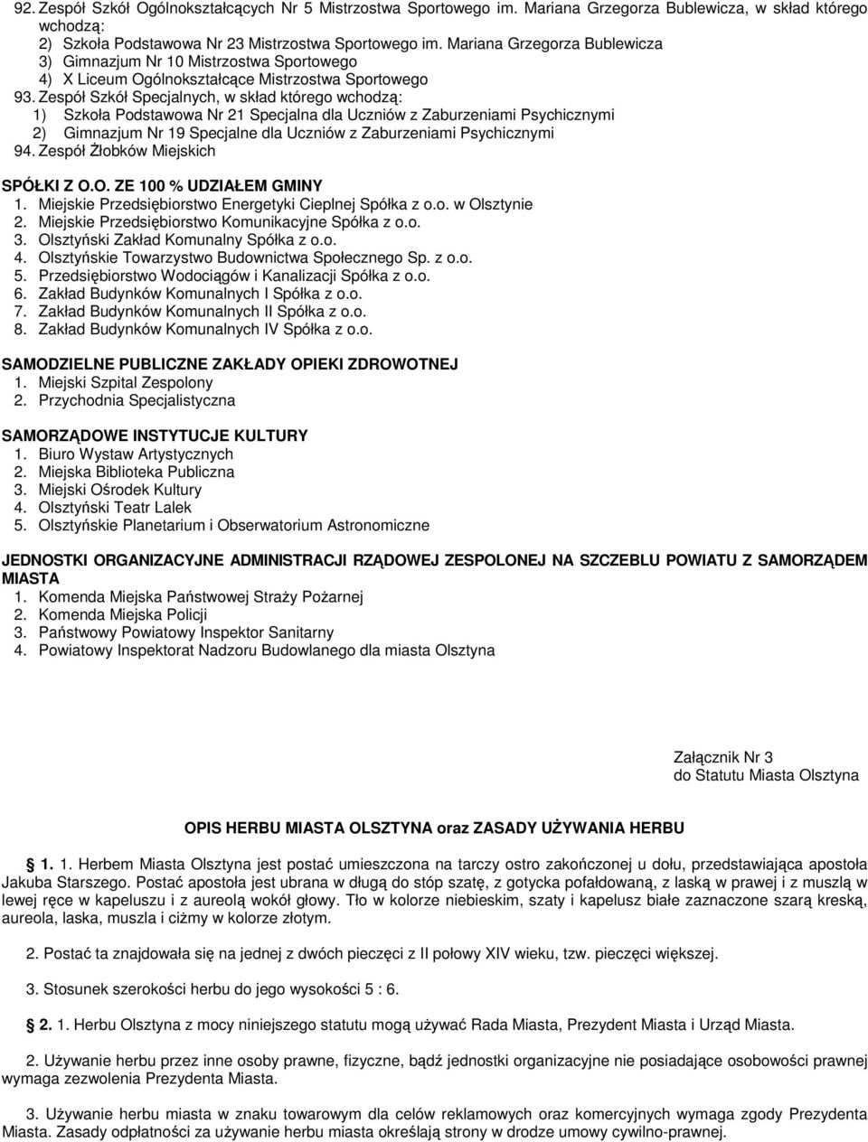 Zespół Szkół Specjalnych, w skład którego wchodzą: 1) Szkoła Podstawowa Nr 21 Specjalna dla Uczniów z Zaburzeniami Psychicznymi 2) Gimnazjum Nr 19 Specjalne dla Uczniów z Zaburzeniami Psychicznymi 94.
