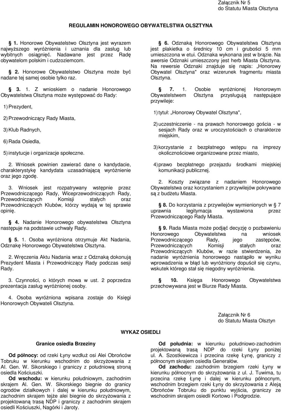 Honorowe Obywatelstwo Olsztyna może być nadane tej samej osobie tylko raz. 3. 1.