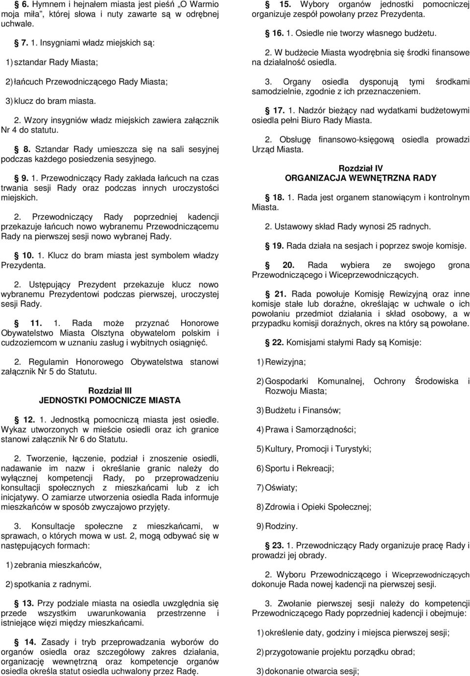 Sztandar Rady umieszcza się na sali sesyjnej podczas każdego posiedzenia sesyjnego. 9. 1. Przewodniczący Rady zakłada łańcuch na czas trwania sesji Rady oraz podczas innych uroczystości miejskich. 2.