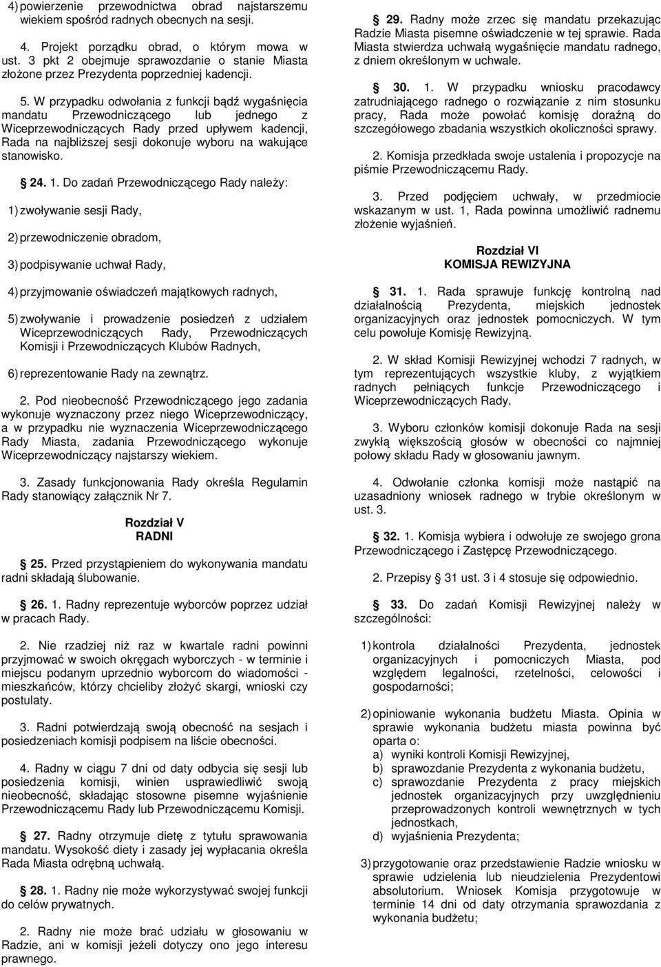 W przypadku odwołania z funkcji bądź wygaśnięcia mandatu Przewodniczącego lub jednego z Wiceprzewodniczących Rady przed upływem kadencji, Rada na najbliższej sesji dokonuje wyboru na wakujące