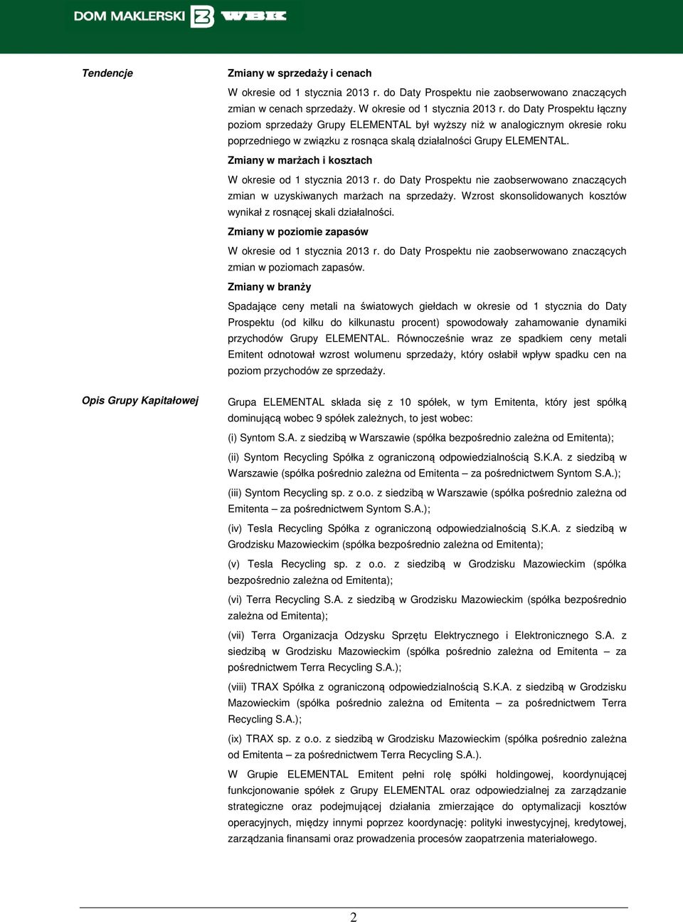 do Daty Prospektu łączny poziom sprzedaży Grupy ELEMENTAL był wyższy niż w analogicznym okresie roku poprzedniego w związku z rosnąca skalą działalności Grupy ELEMENTAL.