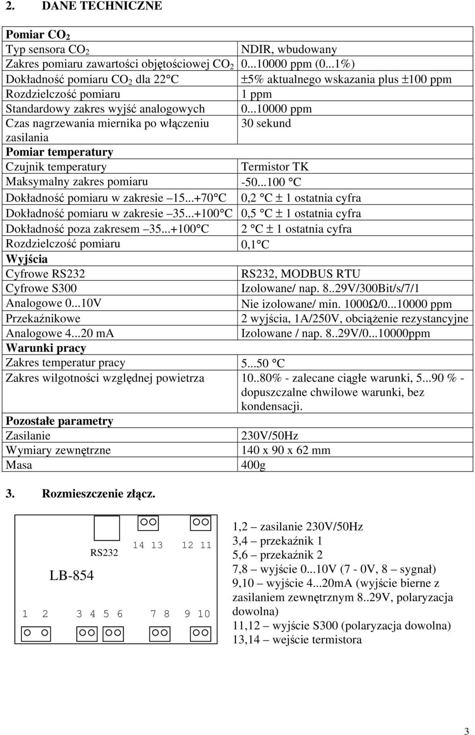 ..10000 ppm Czas nagrzewania miernika po włączeniu 30 sekund zasilania Pomiar temperatury Czujnik temperatury Termistor TK Maksymalny zakres pomiaru -50...100 C Dokładność pomiaru w zakresie 15.