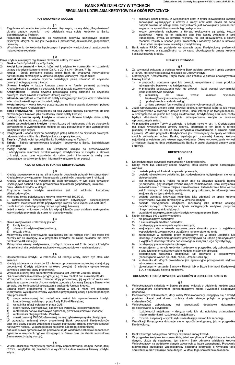 Regulamin ma zastosowanie do wszystkich kredytów udzielanych osobom fizycznym, których cel nie jest związany z prowadzoną działalnością gospodarczą i rolniczą. 3.