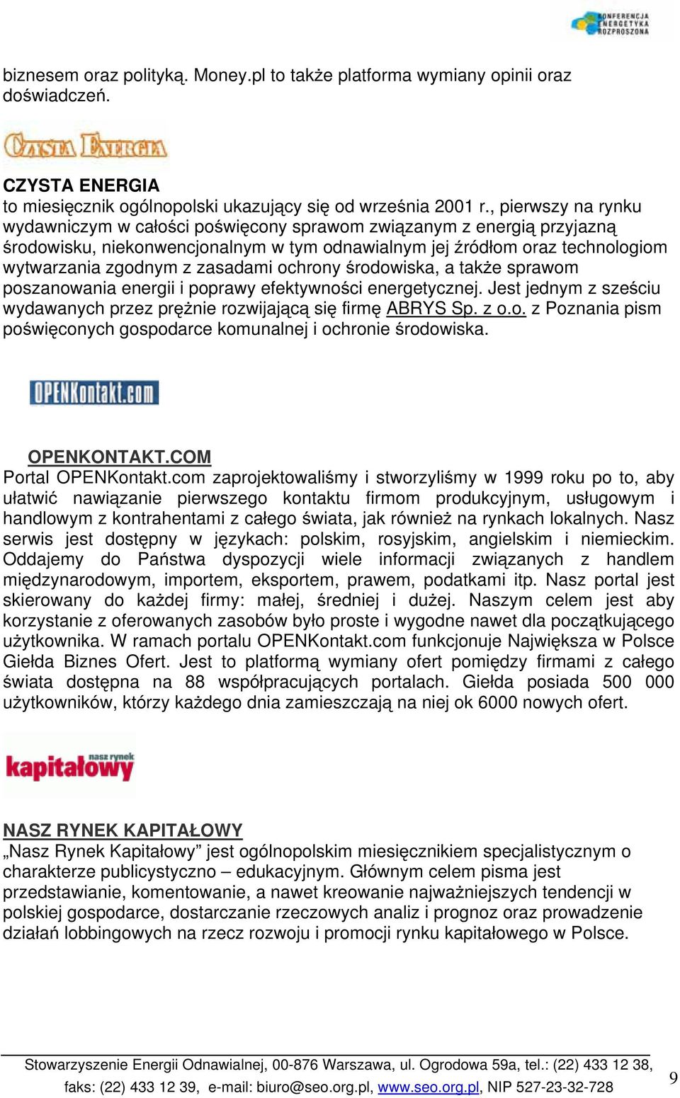 zasadami ochrony środowiska, a także sprawom poszanowania energii i poprawy efektywności energetycznej. Jest jednym z sześciu wydawanych przez prężnie rozwijającą się firmę ABRYS Sp. z o.o. z Poznania pism poświęconych gospodarce komunalnej i ochronie środowiska.